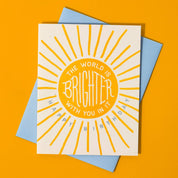 The World Is Brighter With You In It - Birthday Card