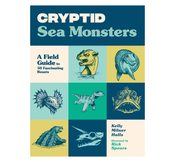 Cryptid Sea Monsters: A Field Guide to 50 Fascinating Beasts