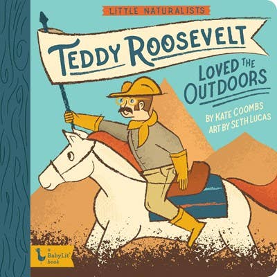 Teddy Roosevelt Loved the Outdoors: Little Naturalist Series