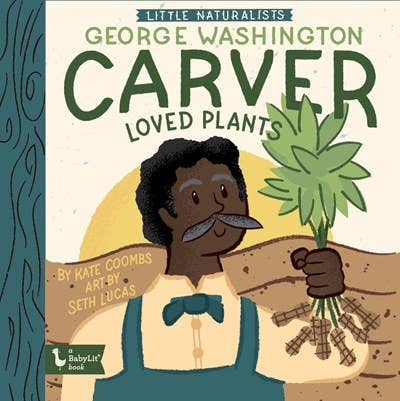 George Washington Carver Loved Plants: Little Naturalists Series
