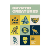 Cryptid Creatures: A Field Guide to 50 Fascinating Beasts