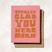 Totally Glad You Were Born Greeting Card