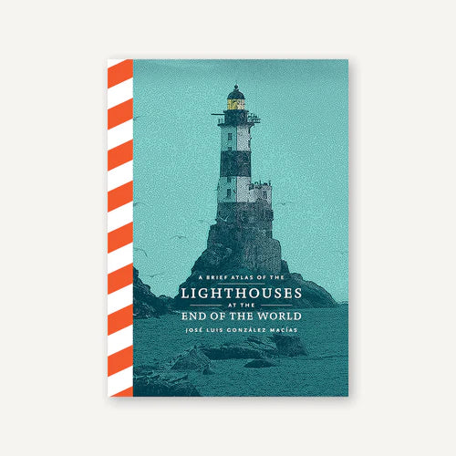 A Brief Atlas of the Lighthouses At the End of the World
