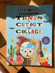 Even More Extraordinary Things to Cut Out and Collage