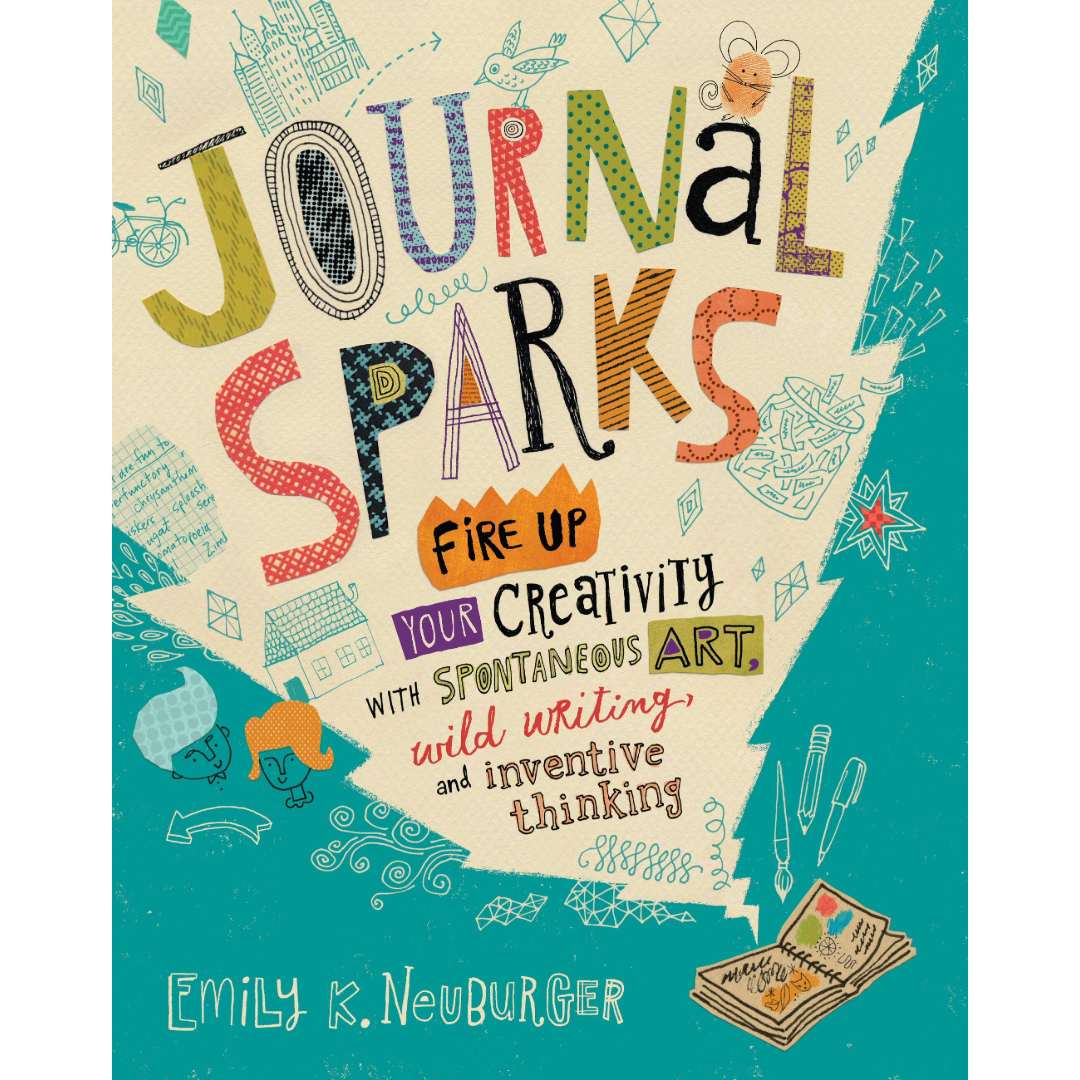 Journal Sparks: Fire Up Your Creativity with Spontaneous Art, Wild Writing, and Inventive Thinking