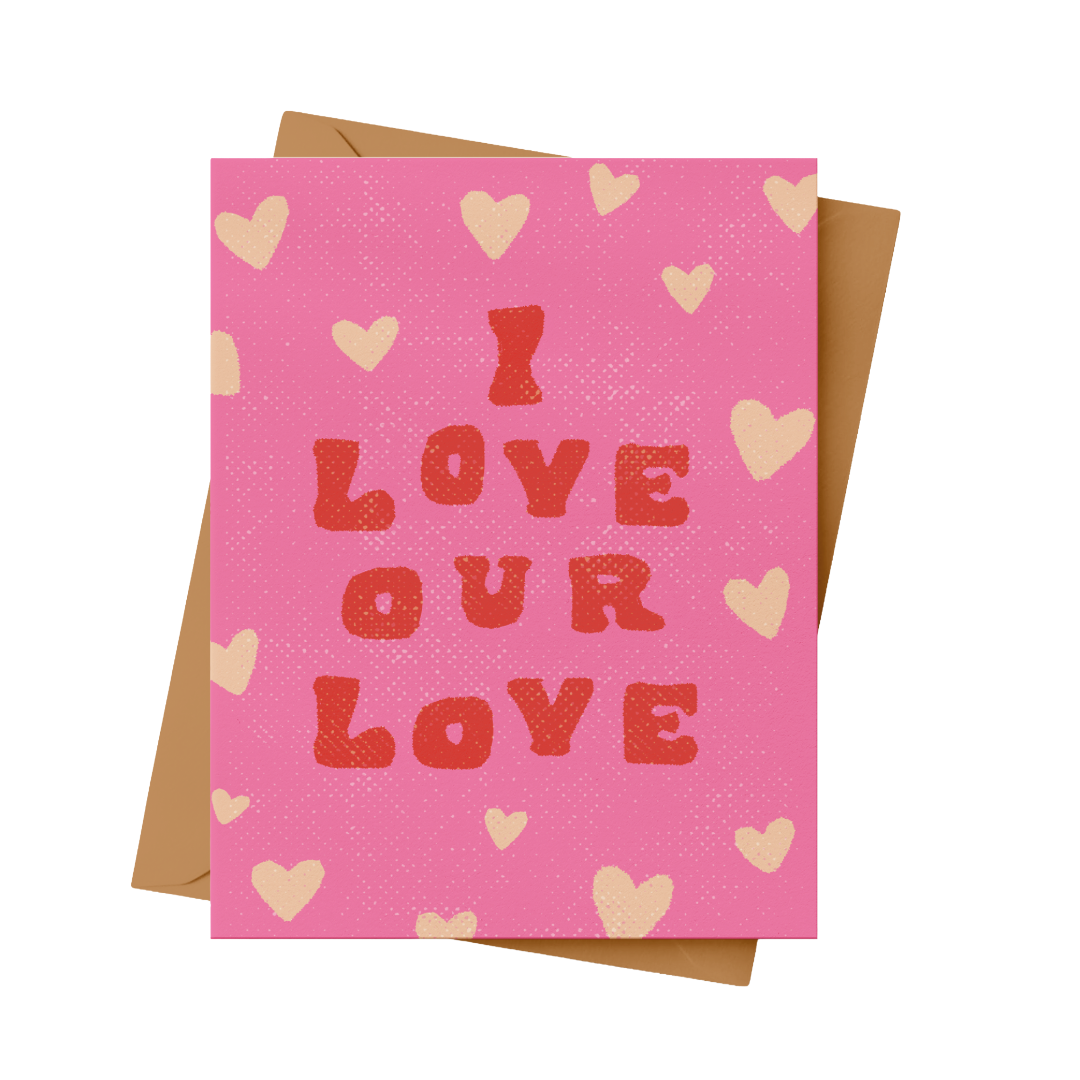 I Love Our Love | Greeting Card