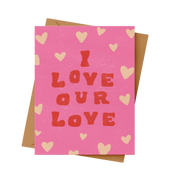 I Love Our Love | Greeting Card
