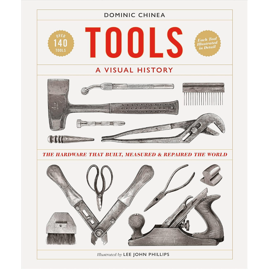 Tools A Visual History: The Hardware that Built, Measured and Repaired the World