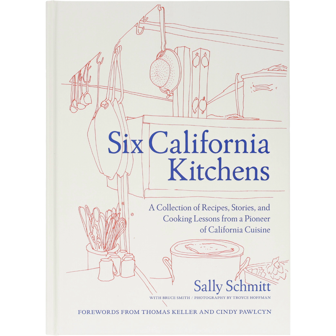 Six California Kitchens: A Collection of Recipes, Stories, and Cooking Lessons from a Pioneer of California Cuisine | Cookbook