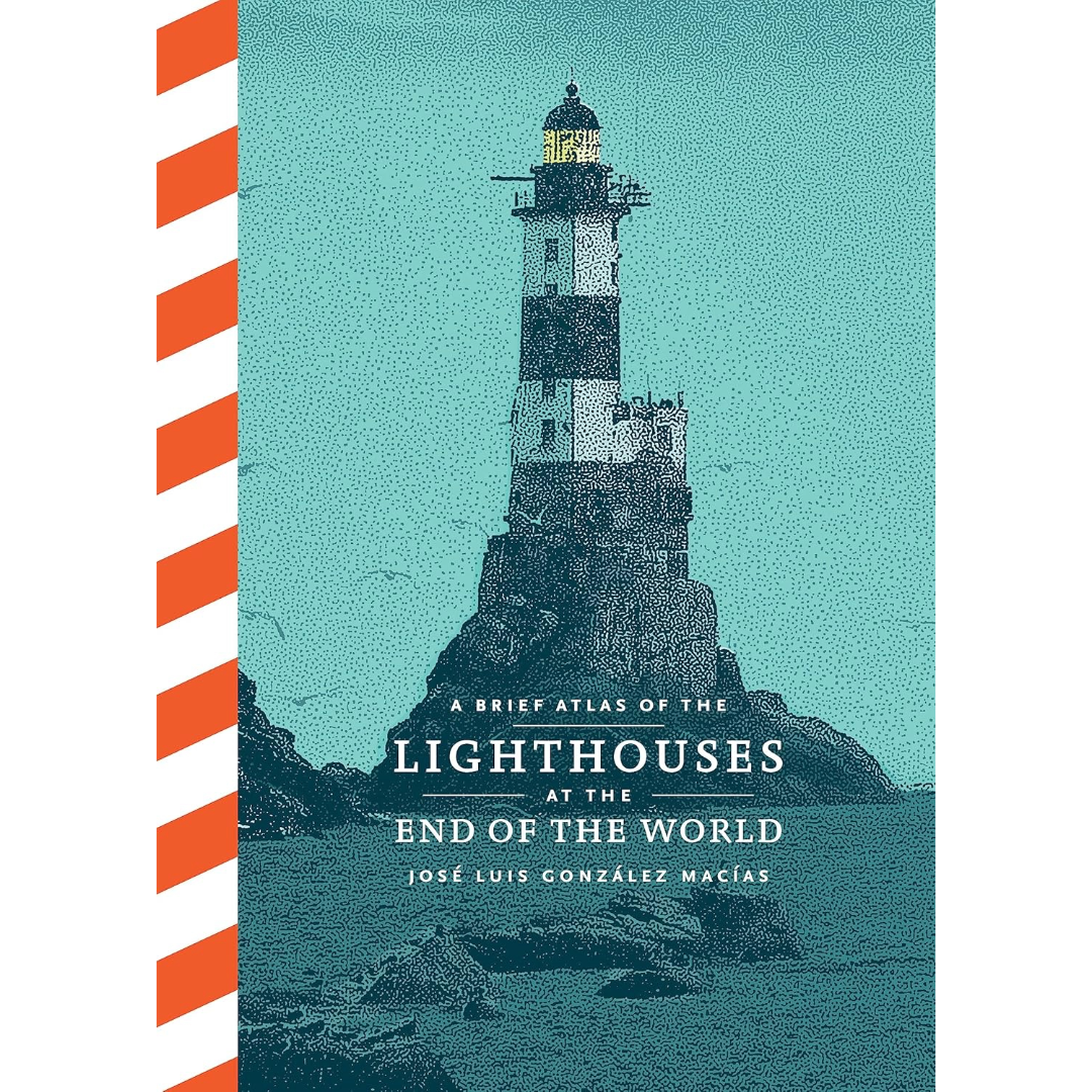 A Brief Atlas of the Lighthouses At the End of the World