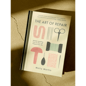 The Art of Repair: Mindful Mending, How to Stitch Old Things to New Life