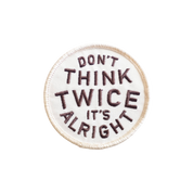 Don't Think Twice It's Alright Embroidered Iron on Patch